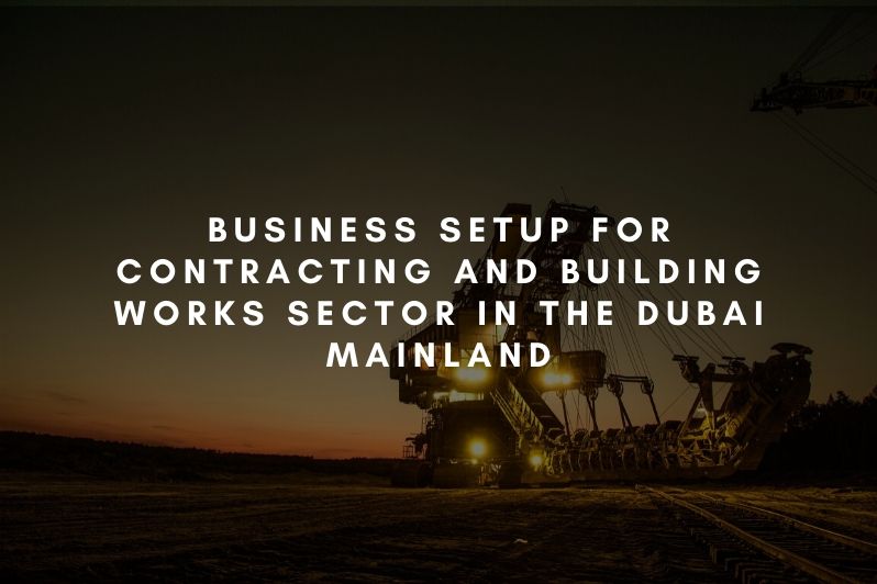 Business setup for Contracting and Building Works Sector in the Dubai mainland