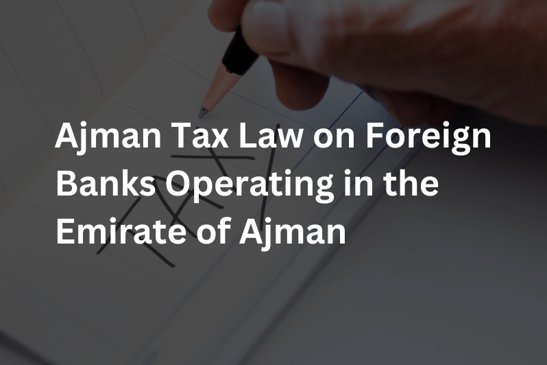 Ajman Tax Law on Foreign Banks Operating in the Emirate of Ajman